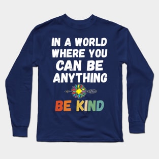 In A World Where You Can Be Anything in a world where you can be anything be Long Sleeve T-Shirt